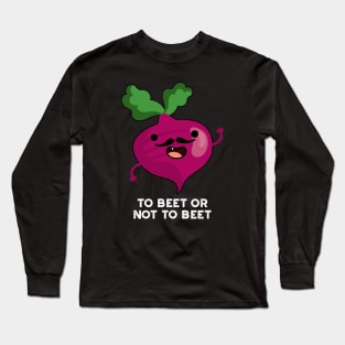 To Beet Or Not To Beet Cute Shakespeare Veggie Pun Long Sleeve T-Shirt